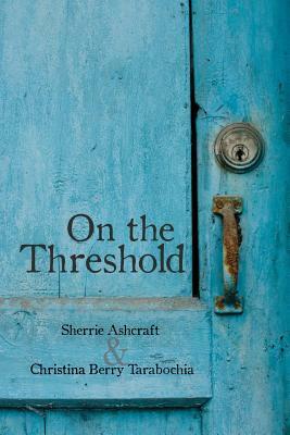 On the Threshold by Sherrie Ashcraft, Christina Berry Tarabochia