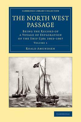 The North West Passage: Being the Record of a Voyage of Exploration of the Ship Gjoa 1903 1907 by Roald Amundsen, Godfred Hansen