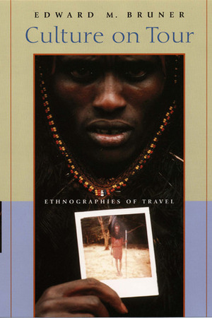 Culture on Tour: Ethnographies of Travel by Edward M. Bruner