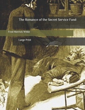 The Romance of the Secret Service Fund: Large Print by Fred Merrick White