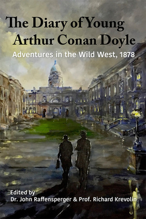 The Diary of Young Arthur Conan Doyle – Book 1 - Adventures in The Wild West 1878 by John Raffensperger, Richard Krevolin