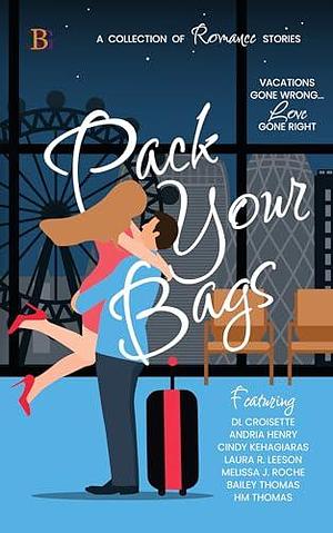 Pack Your Bags: Vacations Gone Wrong... Love Gone Right by Cindy Kehagiaras, D.L. Croisette, D.L. Croisette, Andria Henry