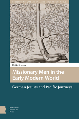 Missionary Men in the Early Modern World: German Jesuits and Pacific Journeys by Ulrike Strasser