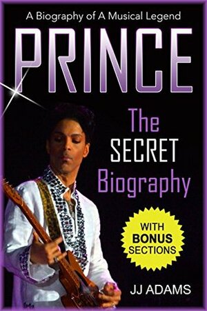 Prince: A Secret Biography - A Rare Biography Of A Musical Legend - Purple Rain Music Icon (Prince Secret Biography - Purple Rain) by J.J. Adams