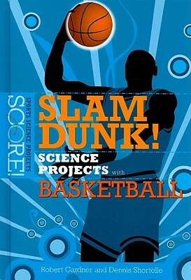 Slam Dunk! Science Projects with Basketball by Robert Gardner, Dennis Shortelle