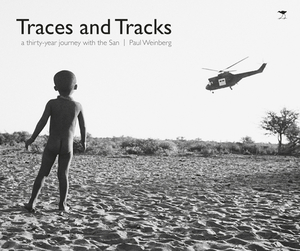Traces and Tracks: A Thirty-Year Journey with the San by Paul Weinberg