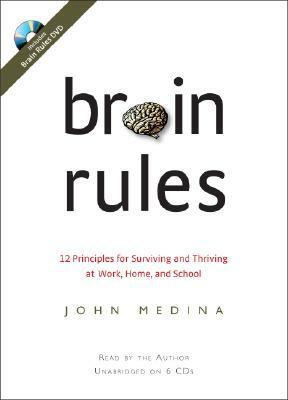 Brain Rules: 12 Principles for Surviving and Thriving at Work, Home, and School by John Medina