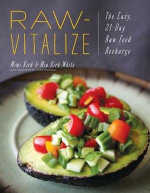 Raw-Vitalize: The Easy, 21-Day Raw Food Recharge by Mimi Kirk, Mia Kirk White