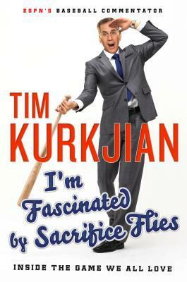 I'm Fascinated by Sacrifice Flies: Inside the Game We All Love by Tim Kurkjian, George F. Will
