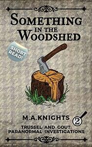 Something in the Woodshed by M.A. Knights