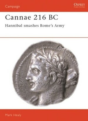 Cannae 216 BC: Hannibal Smashes Rome's Army by Mark Healy