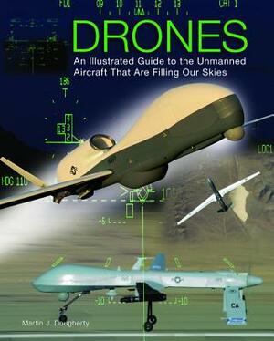 Drones: An Illustrated Guide to the Unmanned Aircraft That Are Filling Our Skies by Martin J. Dougherty