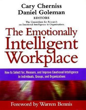 The Emotionally Intelligent Workplace: How to Select For, Measure, and Improve Emotional Intelligence in Individuals, Groups, and Organizations by Daniel Goleman, Cary Cherniss, Cary Cherniss