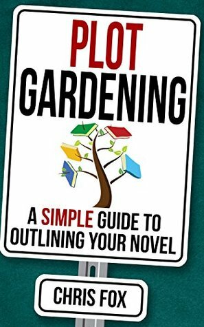 Plot Gardening: Write Faster, Write Smarter by Chris Fox