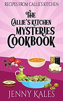 The Callie's Kitchen Mysteries Cookbook by Jenny Kales