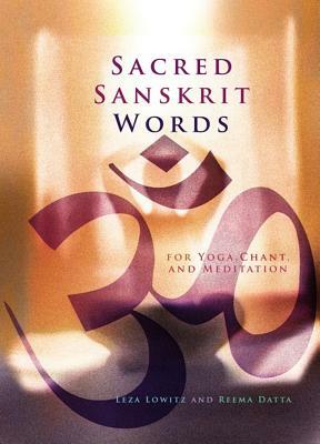 Sacred Sanskrit Words: For Yoga, Chant, and Meditation by Leza Lowitz, Reema Datta