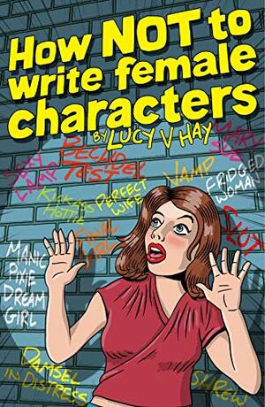 How NOT To Write Female Characters by Lucy V. Hay