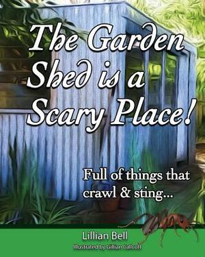 The Garden Shed is a Scary Place: Full of things that crawl & sting... by Lillian Bell