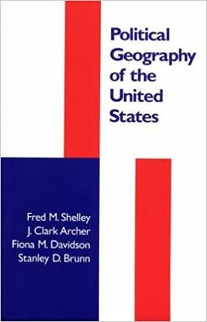 Political Geography of the United States by Fred M. Shelley, Stanley D. Brunn, J. Clark Archer, Fiona M. Davidson