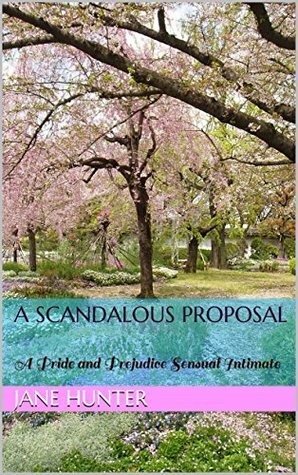 A Scandalous Proposal: A Pride and Prejudice Sensual Intimate by Jane Hunter