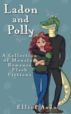 Landon & Polly A Collection of Flash Fiction Monster Romances by Elliot Ason