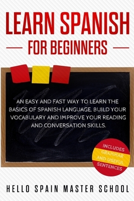 Learn Spanish for Beginners: An Easy and Fast Way To Learn the Basics of Spanish Language, Build Your Vocabulary and Improve Your Reading and Conve by 