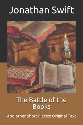 The Battle of the Books: And other Short Pieces: Original Text by Jonathan Swift