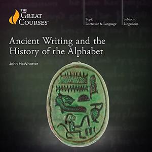Ancient Writing and the History of the Alphabet by John McWhorter