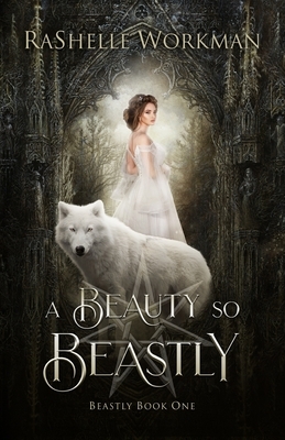 A Beauty So Beastly: A Beauty and the Beast Reimagining by RaShelle Workman