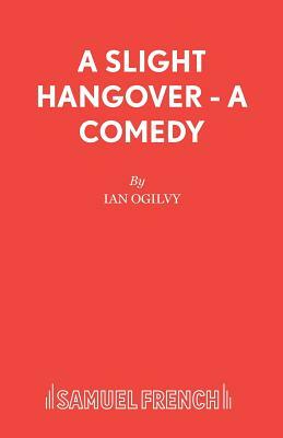 A Slight Hangover - A Comedy by Ian Ogilvy