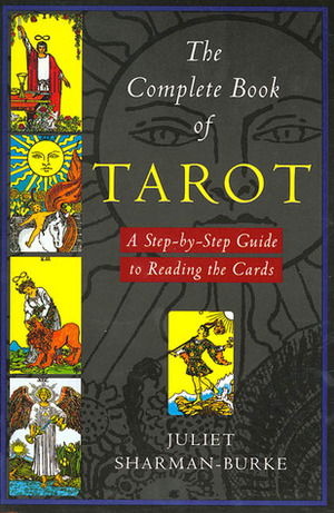 The Complete Book of Tarot: A Step-by-Step Guide to Reading the Cards by Juliet Sharman-Burke