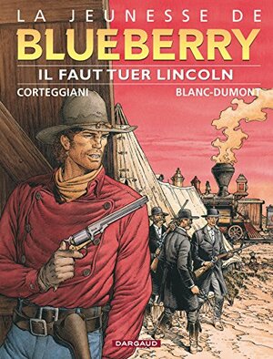 La Jeunesse De Blueberry, Tome 13:Il Faut Tuer Lincoln by François Corteggiani