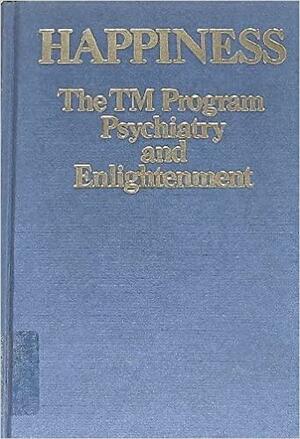 Happiness: The TM Program, Psychiatry, and Enlightenment by Harold H. Bloomfield, Robert B. Kory