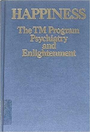 Happiness: The TM Program, Psychiatry, and Enlightenment by Harold H. Bloomfield, Robert B. Kory