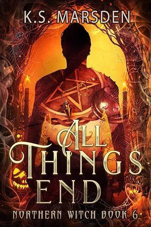 All Things End by K.S. Marsden