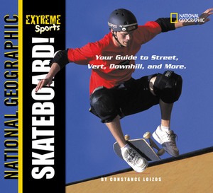 Extreme Sports: Skateboarding: Your Guide to Street, Vert, Downhill, and More by Constance Loizos