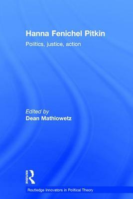 Hanna Fenichel Pitkin: Politics, Justice, Action by 