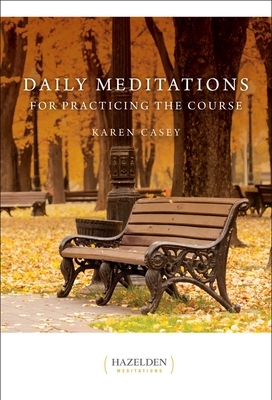Daily Meditations for Practicing the Course by Karen Casey