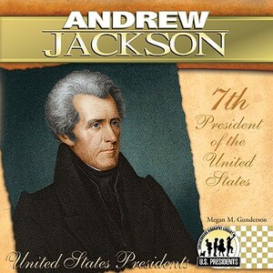 Andrew Jackson: 7th President of the United States by Megan M. Gunderson