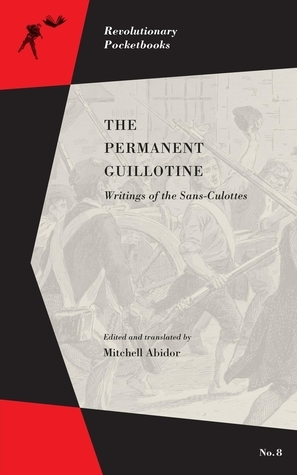 The Permanent Guillotine: Writings of the Sans-Culottes by Mitchell Abidor