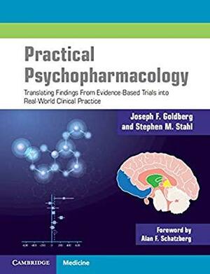 Practical Psychopharmacology: Translating Findings From Evidence-Based Trials into Real-World Clinical Practice by Stephen Stahl, Joseph Goldberg