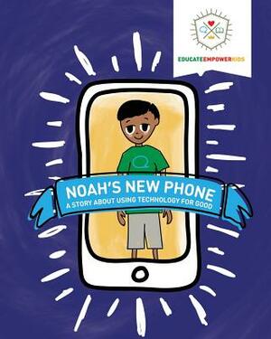 Noah's New Phone: A Story About Using Technology for Good by Dina Alexander, Educate Empower Kids