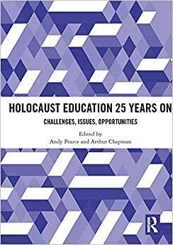 Holocaust Education 25 Years On: Challenges, Issues, Opportunities by Arthur Chapman, Andy Pearce