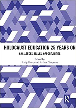 Holocaust Education 25 Years On: Challenges, Issues, Opportunities by Andy Pearce, Arthur Chapman