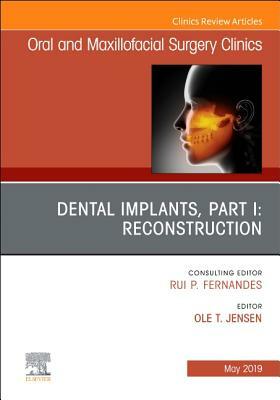 Dental Implants, Part I: Reconstruction, an Issue of Oral and Maxillofacial Surgery Clinics of North America, Volume 31-2 by Ole Jensen