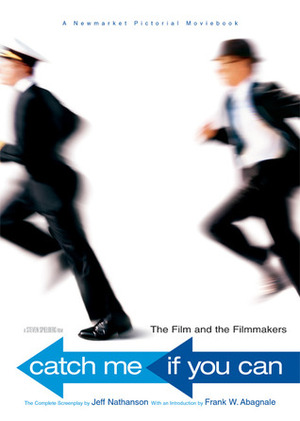 Catch Me If You Can: The Film and the Filmmakers by Jeff Nathanson, Frank W. Abagnale, Steven Spielberg