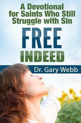 Free Indeed: A Devotional For Saints Who Still Struggle With Sin by Gary Webb