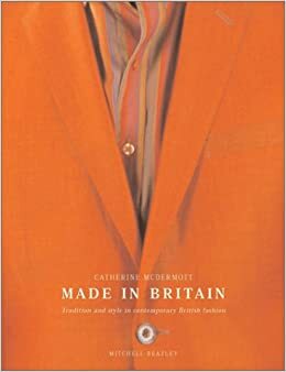Made In Britain: Tradition And Style In Contemporary British Fashion by Catherine McDermott