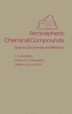 Atmospheric Chemical Compounds: Sources, Occurrence and Bioassay by T. E. Graedel, Donald T. Hawkins, Larry D. Claxton