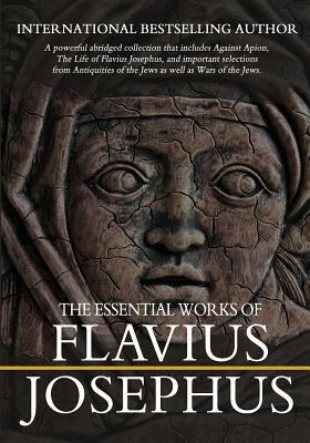 The Essential Works of Flavius Josephus: Abridged by Flavius Josephus